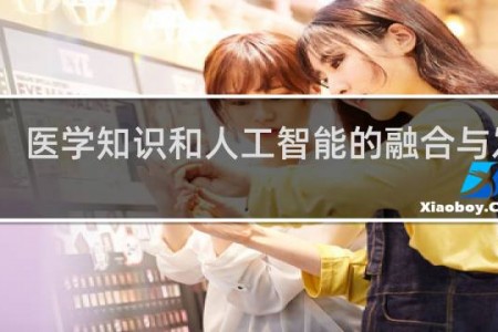 医学知识和人工智能的融合与发展